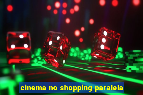 cinema no shopping paralela